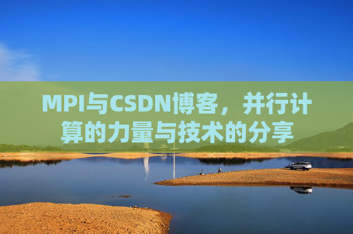 MPI与CSDN博客，并行计算的力量与技术的分享