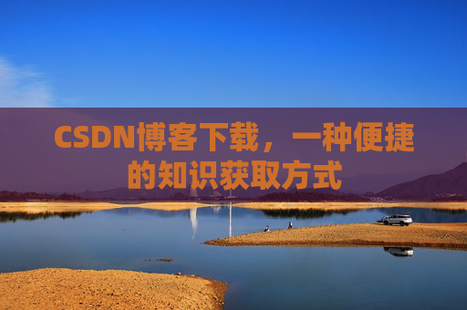 CSDN博客下载，一种便捷的知识获取方式